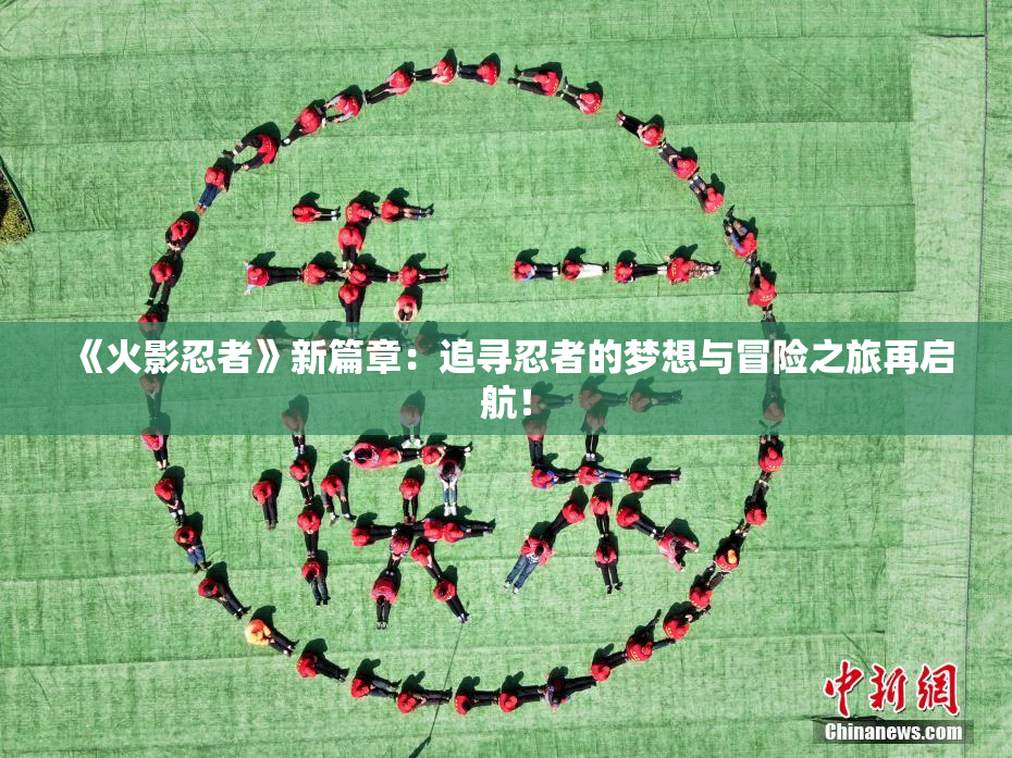 《火影忍者》新篇章：追寻忍者的梦想与冒险之旅再启航！