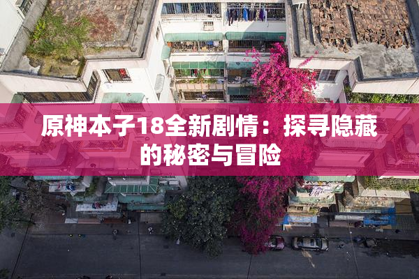 原神本子18全新剧情：探寻隐藏的秘密与冒险