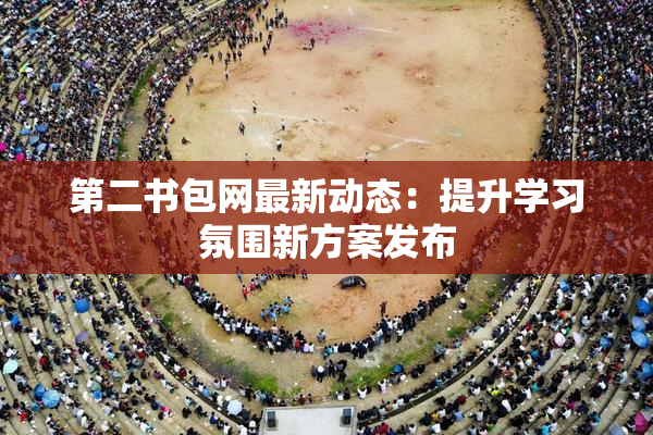 第二书包网最新动态：提升学习氛围新方案发布