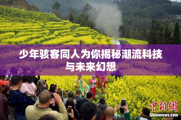 少年骇客同人为你揭秘潮流科技与未来幻想