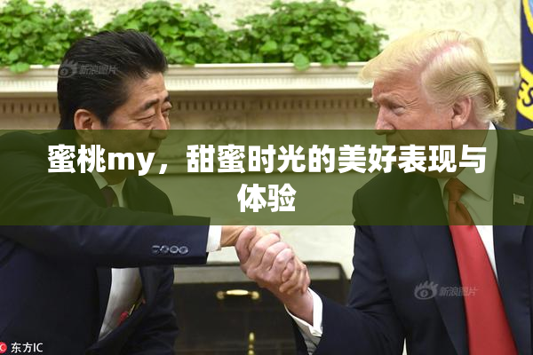 蜜桃my，甜蜜时光的美好表现与体验