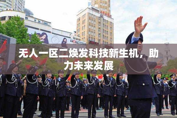 无人一区二焕发科技新生机，助力未来发展