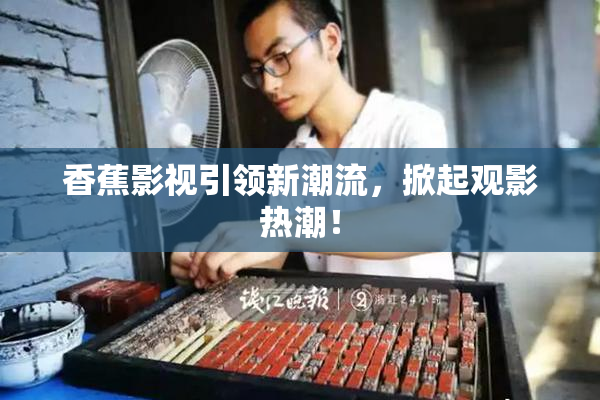 香蕉影视引领新潮流，掀起观影热潮！