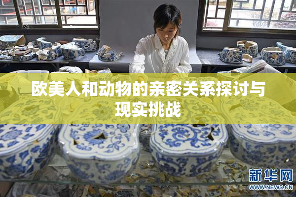 欧美人和动物的亲密关系探讨与现实挑战