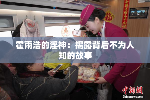 霍雨浩的淫神：揭露背后不为人知的故事