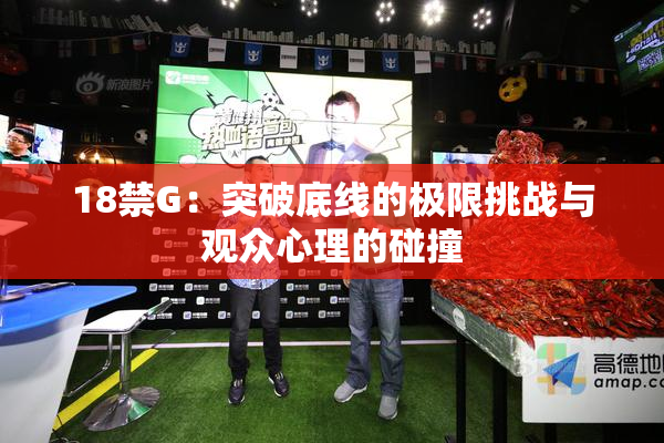 18禁G：突破底线的极限挑战与观众心理的碰撞