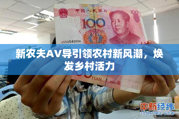 新农夫AV导引领农村新风潮，焕发乡村活力