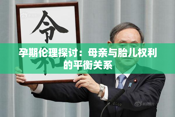 孕期伦理探讨：母亲与胎儿权利的平衡关系