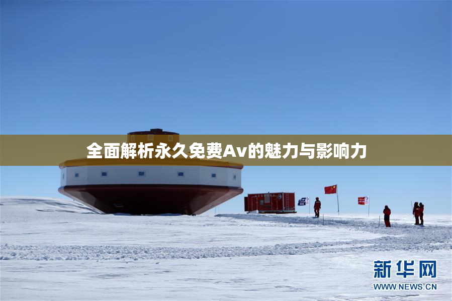 全面解析永久免费Av的魅力与影响力