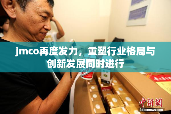 jmco再度发力，重塑行业格局与创新发展同时进行