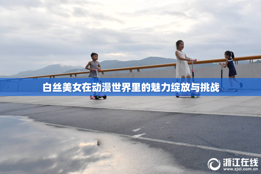 白丝美女在动漫世界里的魅力绽放与挑战