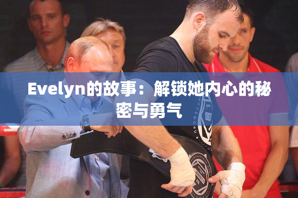 Evelyn的故事：解锁她内心的秘密与勇气