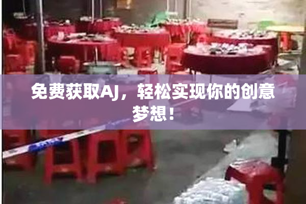 免费获取AJ，轻松实现你的创意梦想！