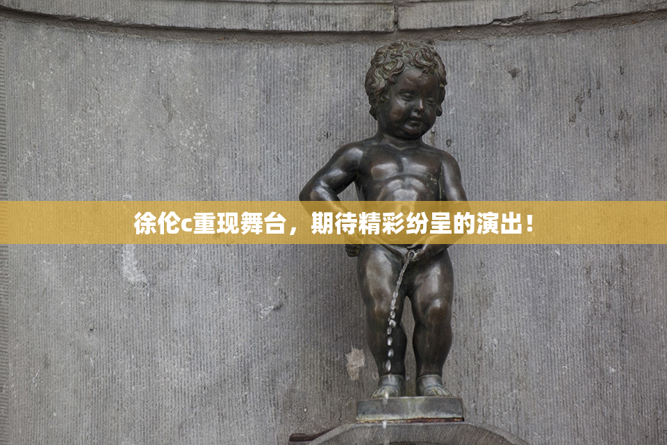 徐伦c重现舞台，期待精彩纷呈的演出！