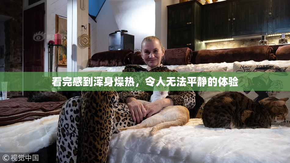 看完感到浑身燥热，令人无法平静的体验