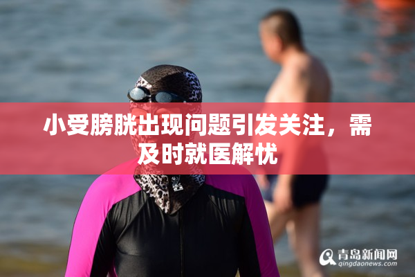 小受膀胱出现问题引发关注，需及时就医解忧
