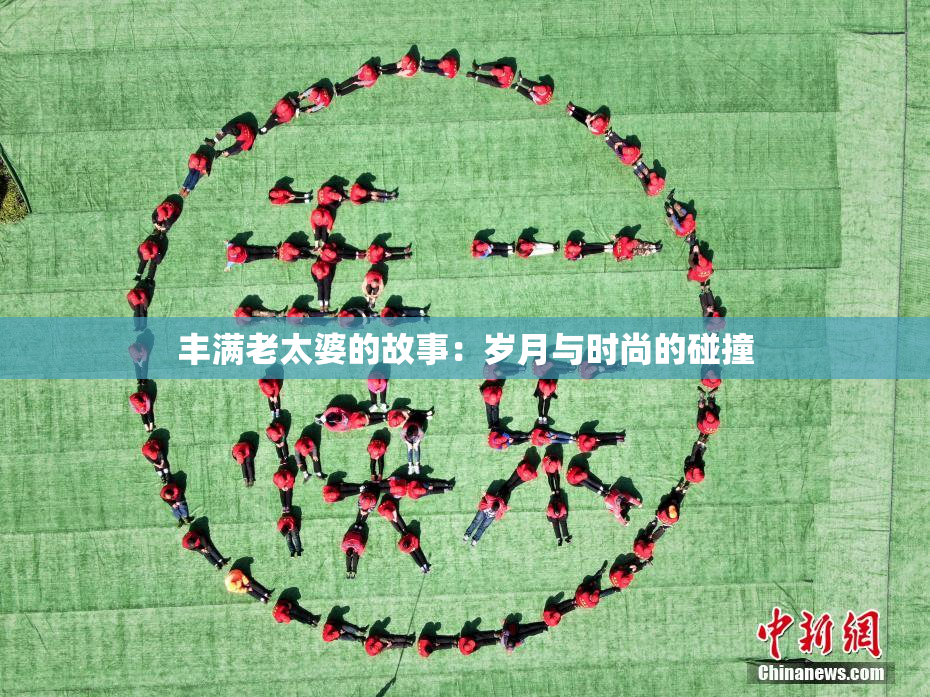 丰满老太婆的故事：岁月与时尚的碰撞