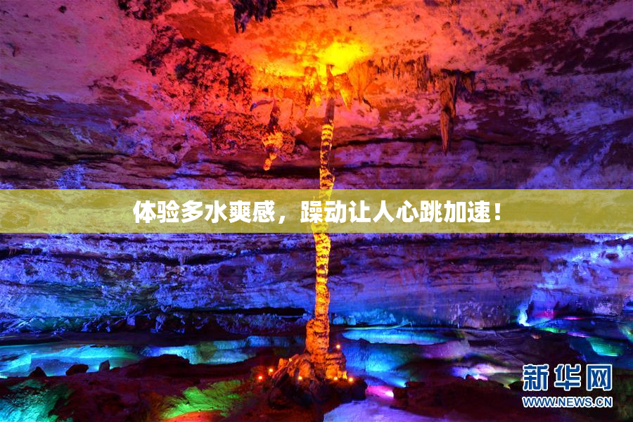 体验多水爽感，躁动让人心跳加速！