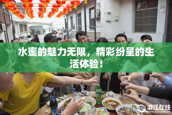 水蜜的魅力无限，精彩纷呈的生活体验！