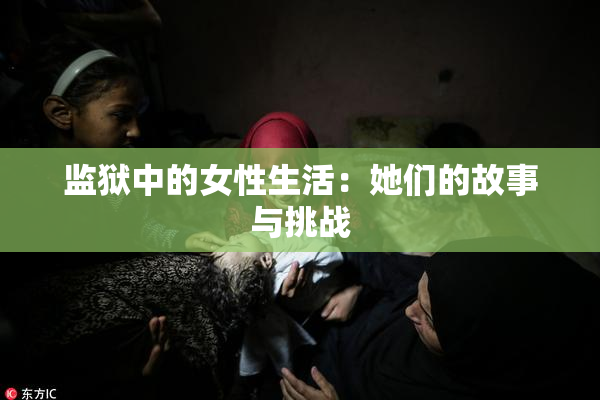 监狱中的女性生活：她们的故事与挑战