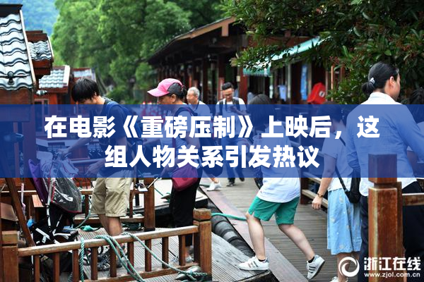 在电影《重磅压制》上映后，这组人物关系引发热议