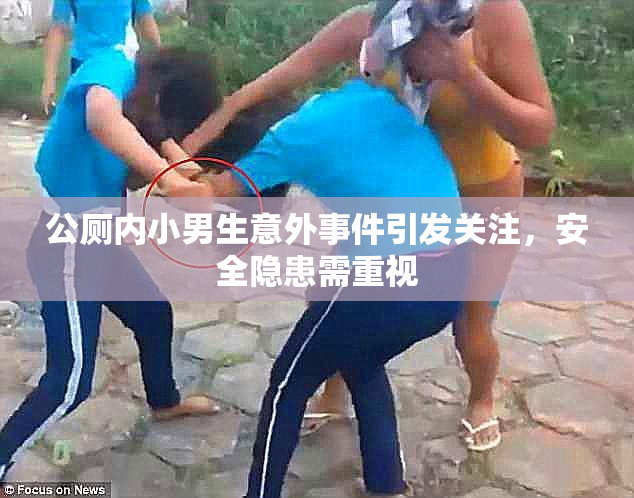 公厕内小男生意外事件引发关注，安全隐患需重视