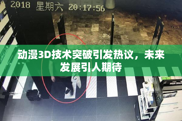 动漫3D技术突破引发热议，未来发展引人期待