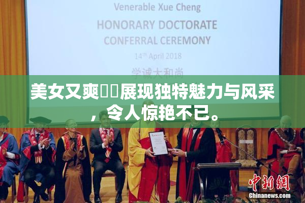 美女又爽❌‌展现独特魅力与风采，令人惊艳不已。