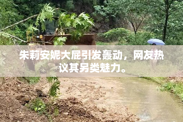 朱莉安妮大屁引发轰动，网友热议其另类魅力。