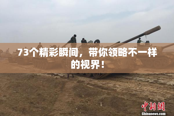 73个精彩瞬间，带你领略不一样的视界！