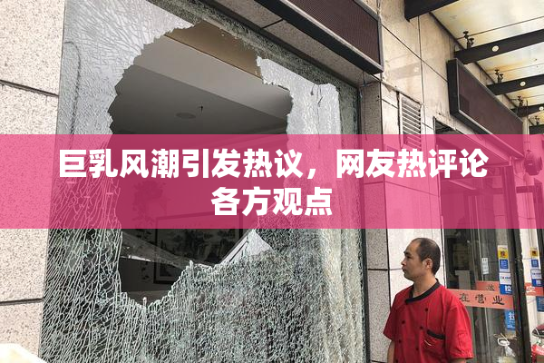 巨乳风潮引发热议，网友热评论各方观点