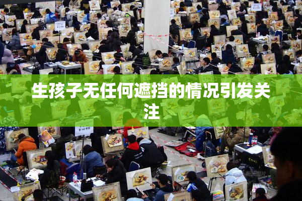 生孩子无任何遮挡的情况引发关注