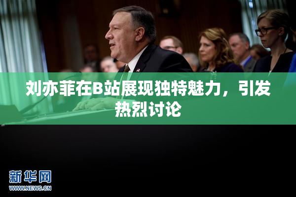 刘亦菲在B站展现独特魅力，引发热烈讨论