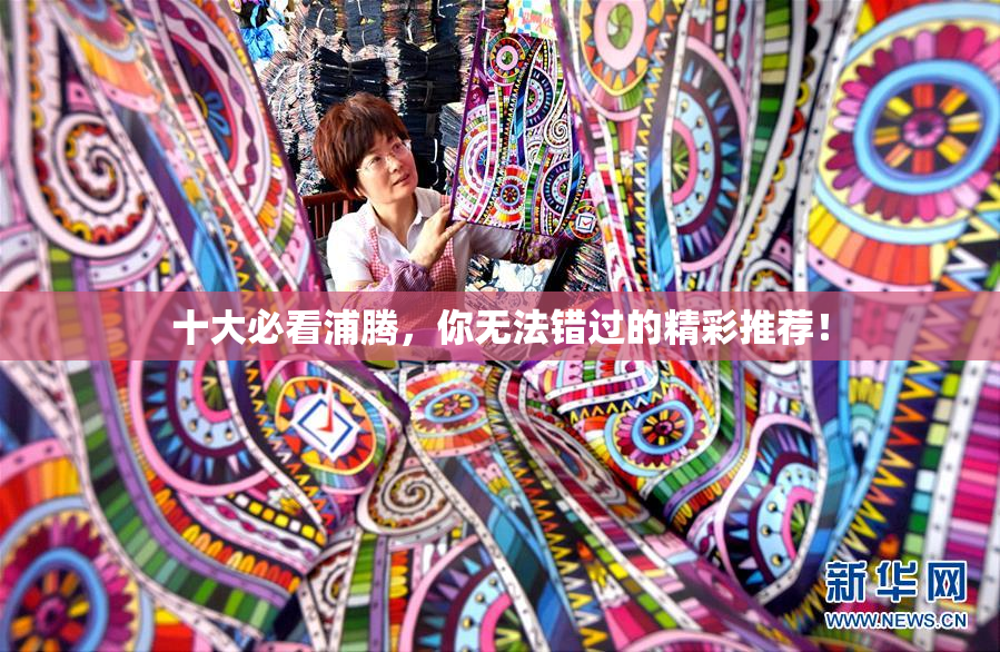十大必看浦腾，你无法错过的精彩推荐！