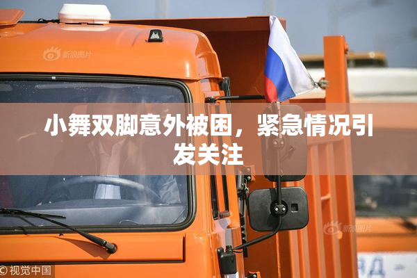 小舞双脚意外被困，紧急情况引发关注