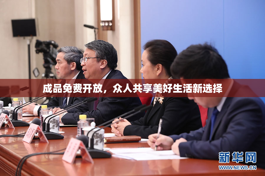 成品免费开放，众人共享美好生活新选择