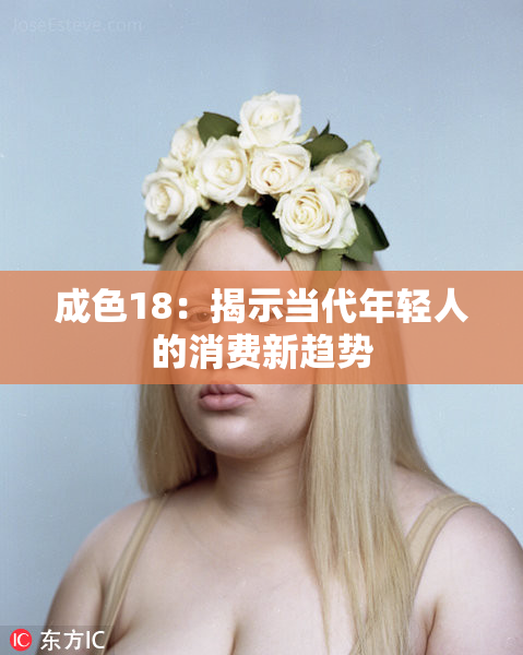 成色18：揭示当代年轻人的消费新趋势