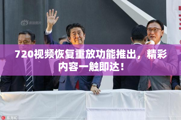 720视频恢复重放功能推出，精彩内容一触即达！