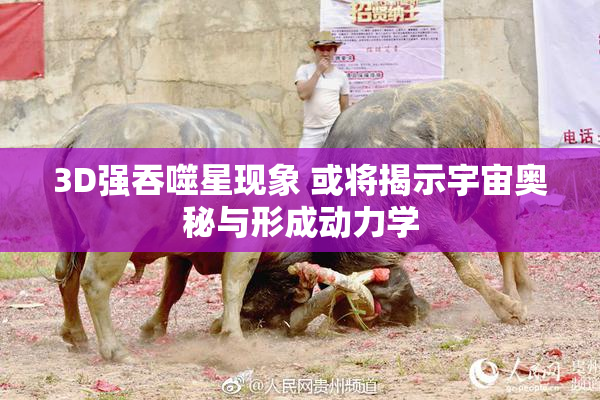 3D强吞噬星现象 或将揭示宇宙奥秘与形成动力学