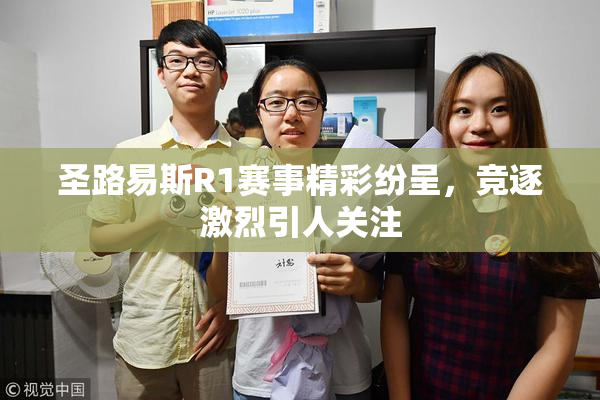 圣路易斯R1赛事精彩纷呈，竞逐激烈引人关注
