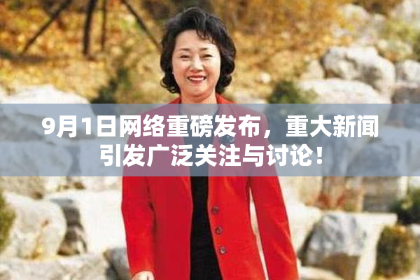 9月1日网络重磅发布，重大新闻引发广泛关注与讨论！