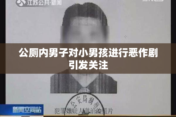 公厕内男子对小男孩进行恶作剧引发关注