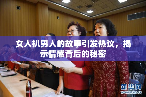 女人扒男人的故事引发热议，揭示情感背后的秘密
