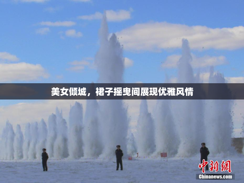 美女倾城，裙子摇曳间展现优雅风情