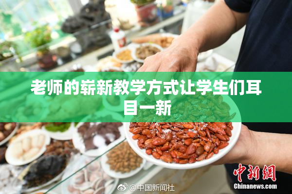 老师的崭新教学方式让学生们耳目一新