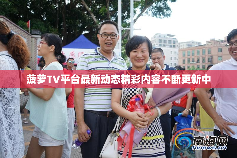 菠萝TV平台最新动态精彩内容不断更新中