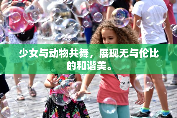 少女与动物共舞，展现无与伦比的和谐美。