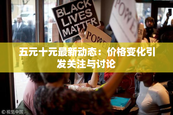 五元十元最新动态：价格变化引发关注与讨论