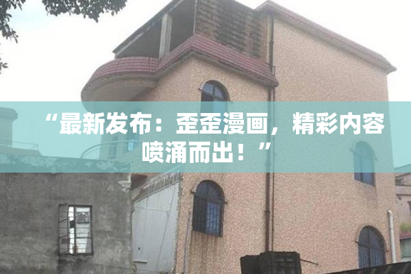 “最新发布：歪歪漫画，精彩内容喷涌而出！”