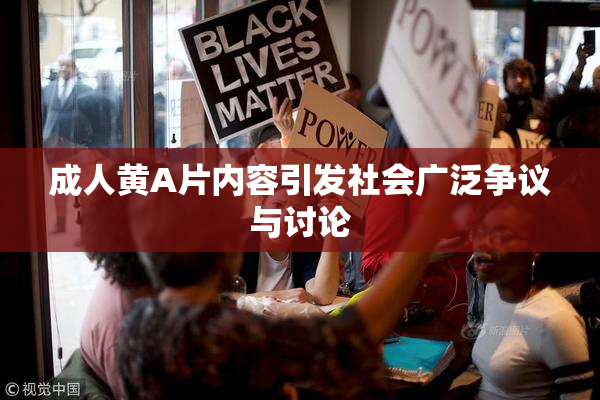 成人黄A片内容引发社会广泛争议与讨论